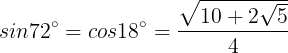 \large sin72^{\circ}=cos18^{\circ}=\frac{\sqrt{10+2\sqrt{5}}}{4}